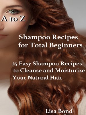 cover image of A to Z Shampoo Recipes for Total Beginners25 Easy Shampoo Recipes to Cleanse and Moisturize Your Natural Hair